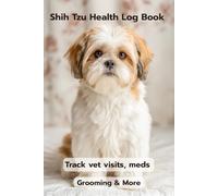 Shih Tzu Health Log Book: Track Vet Visits, Vaccinations, Medications, Grooming & Daily Health for Your Shih Tzu