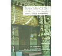 Shikarpoor Historic City, Sindh, Pakistan : Inventory & Mapping of Heritage Properties Volume 1 & 2