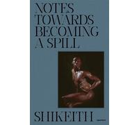 Shikeith Shikeith: Notes towards Becoming a Spill (Copertina rigida)