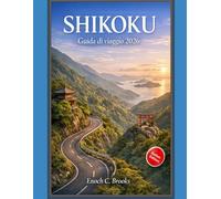 SHIKOKU GUIDA DI VIAGGIO 2026: “Una guida pratica alla cultura, alla natura, al cibo e al viaggio lento nell’isola piena di anima del Giappone”