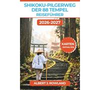 Shikoku-Pilgerweg der 88 Tempel Reiseführer 2026-2027 (VOLLFARBE): Der heilige Henro-Pfad durch vier Präfekturen - mit Tagesetappen, Shukubo-Unterkünften, Etikette, Kosten und detaillierten Karten