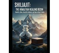 Shilajit: The Himalayan Healing Resin: Benefits, Risks, Scientific Evidence, and How to Use It Safely