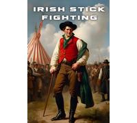 Shillelagh Wisdom ( Irish Stick Fighting ): The Martial History and Philosophy of Irish Stick Fighting