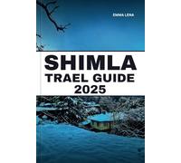 SHIMLA TRAVEL GUIDE 2025: Stroll Through Colonial Streets, Enjoy Himalayan Views, Experience Snowy Winters, and Insider Tips for a Charming Hill Station Retreat.