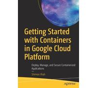 Shimon Ifrah Getting Started with Containers in Google Cloud Platfor (Tascabile)