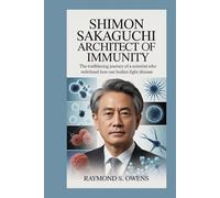 Shimon Sakaguchi: Architect of Immunity: The Trailblazing Journey of a Scientist Who Redefined How Our Bodies Fight Disease