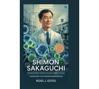 Shimon Sakaguchi: The Immune Science Visionary Who Quietly Rewrote the Rules: The Discovery That Changed Modern Medicine