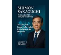 Shimon Sakaguchi: The Innovator of Immune Tolerance: The Life and Legacy of a Nobel Prize Winner in Medicine