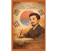 Shin Chae-ho: Writing a Nation into History