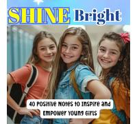 SHINE BRIGHT: 40 Positive Notes to Inspire and Empower Young Girls