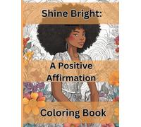 Shine Bright: A Positive Affirmation Coloring Book: Shine Bright: A Celebration of Empowerment, Beauty, and Creativity for Black Women