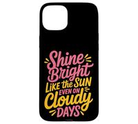 Shine Bright Like The Sun Even On Cloudy Days - Custodia per iPhone 15 Plus