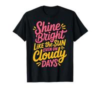 Shine Bright Like The Sun Even On Cloudy Days - Maglietta