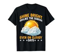 Shine Bright Like The Sun Even On Cloudy Days - Maglietta