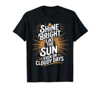 Shine Bright Like The Sun Even On Cloudy Days |- Maglietta