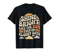 Shine Bright Like The Sun Even On Cloudy Days - Maglietta