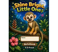 Shine Bright Little One: Kingston The Squirrel Monkey Notebook