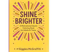 Shine Brighter - A Motivational Quote Coloring Book for Adults & Teens: 60 empowering pages filled with bold affirmations and energizing designs to fuel your focus, confidence, and creativity.