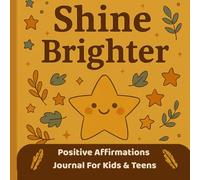 Shine Brighter: Positive Affirmations Journal for Kids & Teens - 50 Inspiring Prompts to Boost Confidence, Gratitude & a Happy Mindset