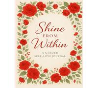 Shine From Within: A Self-Love & Happiness Journal - Guided Prompts for Confidence, Joy & Personal Growth.