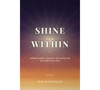 Shine From Within: A Simple Guide to Building Confidence, Character, and Your Best Self, One Small Step at a Time
