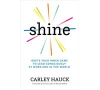 Shine: Ignite Your Inner Game of Conscious Leadership