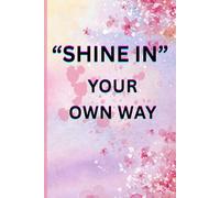 SHINE IN YOUR OWN WAY: MOTIVATIONAL JOURNAL BEST GIFT FOR STUDENTS FRIEND AND FAMILY