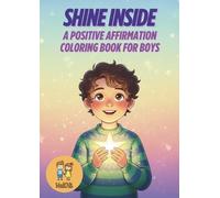 Shine Inside: A Positive Affirmation Coloring Book for Boys: Coloring & Activity Book for Boys Aged 6-10 to Build Self-Esteem, Emotional Awareness & Creative Fun