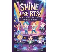 SHINE LIKE BTS!: The Incredible Story of Seven Stars Who Inspire the World