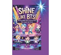 SHINE LIKE BTS!: The Incredible Story of Seven Stars Who Inspire the World