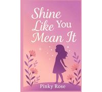 Shine Like You Mean It: Stories of Courage, Friendship, and Self-Belief for Girls