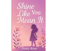 Shine Like You Mean It: Stories of Courage, Friendship, and Self-Belief for Girls