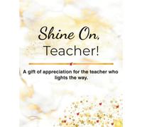 Shine On, Teacher!: A Thoughtfully Guided Prompt and Fill-in-the-Blank Gift Book to Celebrate, Appreciate, and Thank an Amazing Teacher