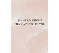 Shine so bright they have to see you motivational journal.