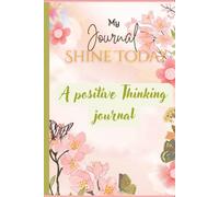Shine Today: A positive Thinking journal: Write Your Dreams, Build Your Reality