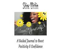 Shine Within: A Guided Journal to Boost Positivity & Confidence