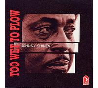 Shines, Johnny - Too Wet To Plow