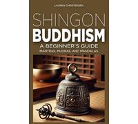 Shingon Buddhism: A Beginner's Guide: Mantras, Mudras, and Mandalas