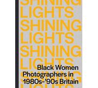 Shining lights: black women photographers in 1980s-'90s britain