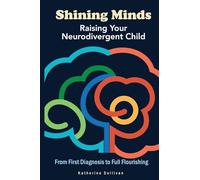 Shining Minds: Raising Your Neurodivergent Child. From First Diagnosis to Full Flourishing