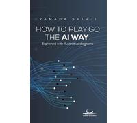 Shinji Yamada How to Play Go the AI Way (Tascabile)