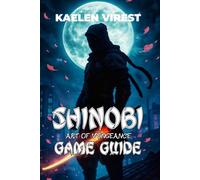 SHINOBI ART OF VENGEANCE GAME GUIDE: Master Combat, Unlock Hidden Secrets, Solve Technical Issues, and Conquer the Game with Tips and Strategies: 16