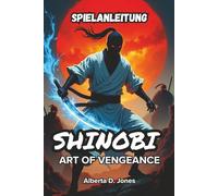 SHINOBI ART OF VENGEANCE SPIELANLEITUNG: Schließe Strategien, Kampftechniken, versteckte Geheimnisse und Boss-Guides ab, um jede Phase zu dominieren