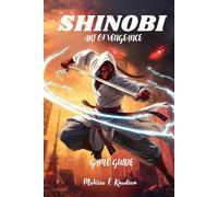 SHINOBI ART OF VENGEANCE: Ultimate Strategies, In-Depth Character Builds, Mastering Stealth and Combat Techniques, Powerful Tips for Beginners and ... Every Mission and Discover Hidden Secrets