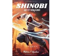 SHINOBI ART OF VENGEANCE: Ultimate Strategies, In-Depth Character Builds, Mastering Stealth and Combat Techniques, Powerful Tips for Beginners and ... Every Mission and Discover Hidden Secrets