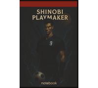 Shinobi Playmaker - Dark Anime Football Notebook | 6x9 Blank Journal for Gamers, Dreamers & Fighters |: Unleash Your Inner Striker with This Aesthetic ... for Notes, Sketches, Chaos Plans & Goals