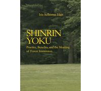 Shinrin Yoku: Practice, Benefits, and the Meaning of Forest Immersion