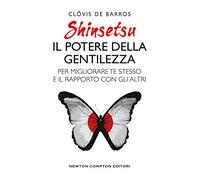 Shinsetsu. Il potere della gentilezza. Per migliorare te stesso e il rapporto con gli altri