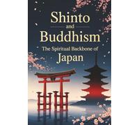 Shinto and Buddhism: The Spiritual Backbone of Japan
