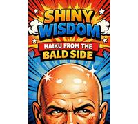 Shiny Wisdom: Haiku From The Bald Side
